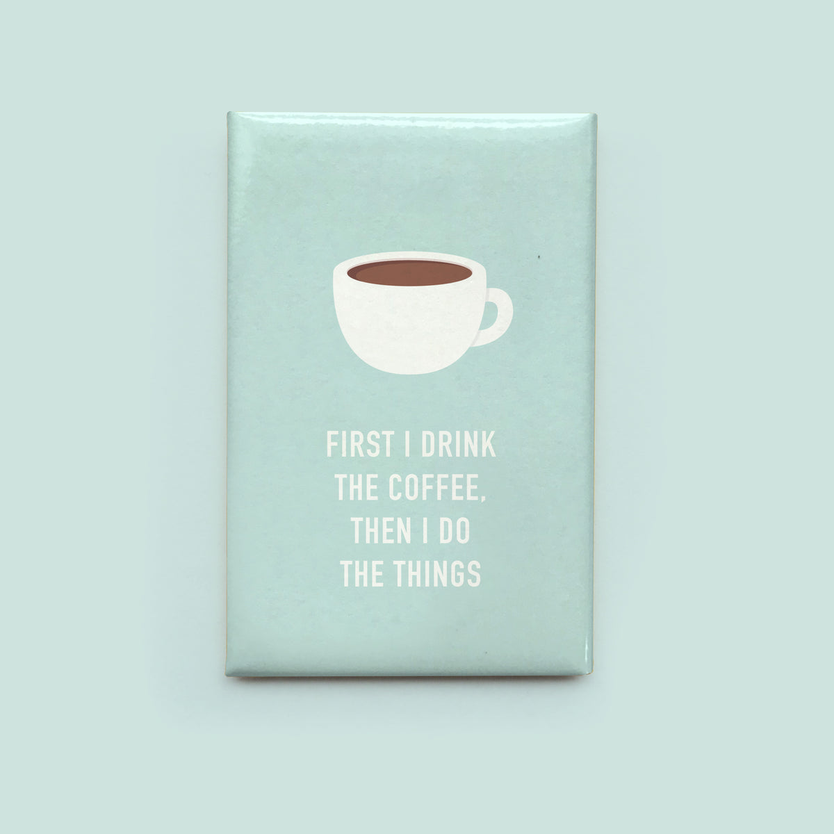 First I Drink the Coffee Magnet