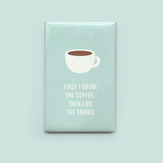 First I Drink the Coffee Magnet