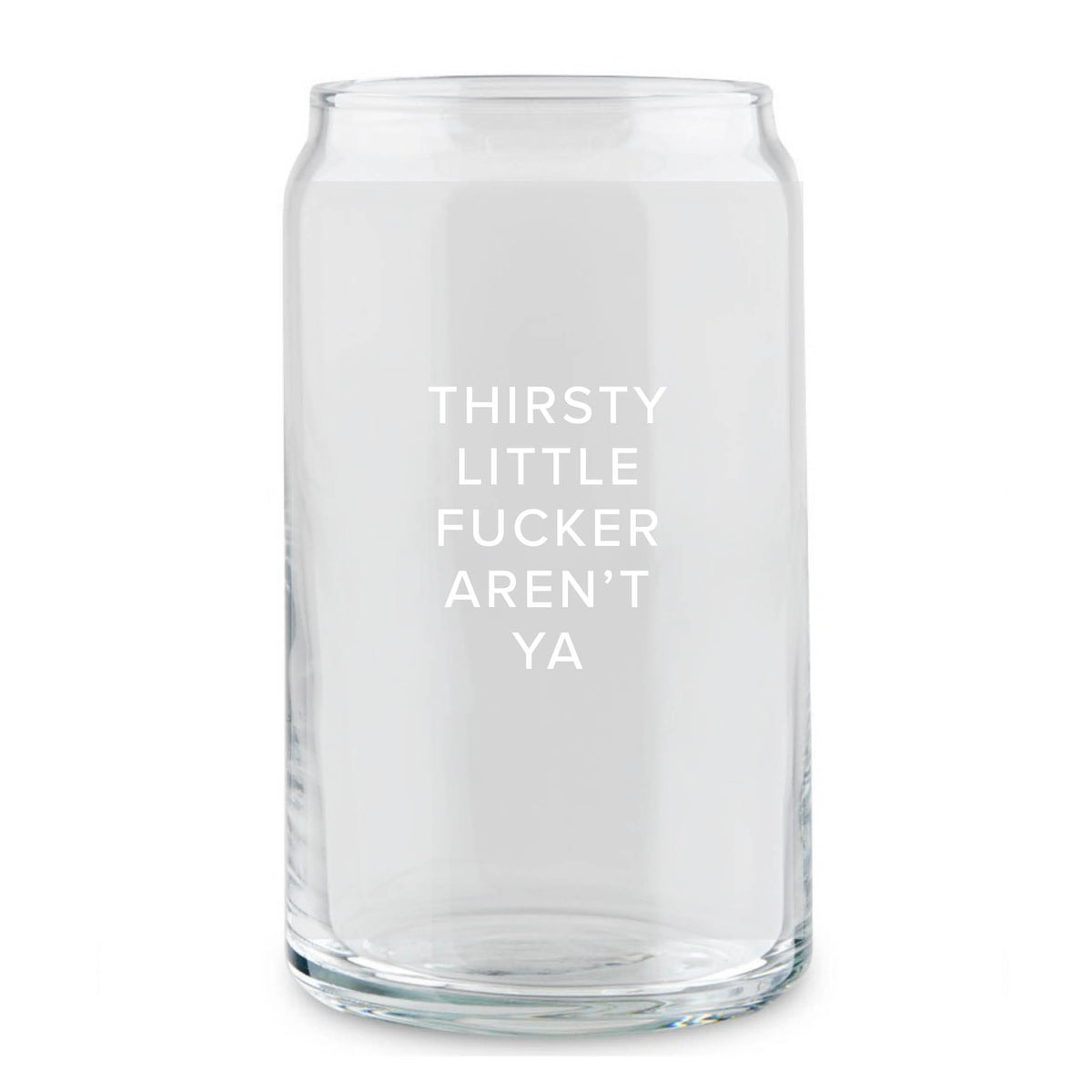 Thirsty Fucker Can Glass